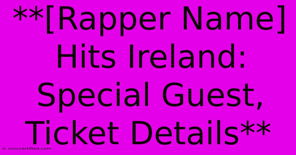 **[Rapper Name] Hits Ireland: Special Guest, Ticket Details**