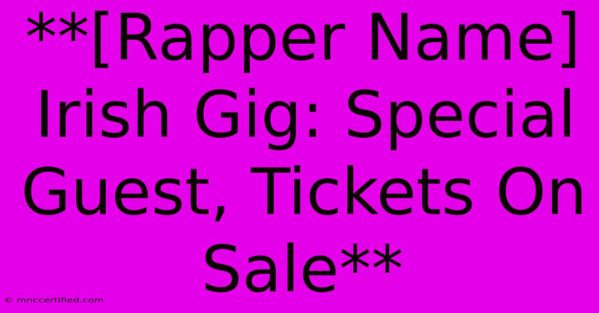 **[Rapper Name] Irish Gig: Special Guest, Tickets On Sale**