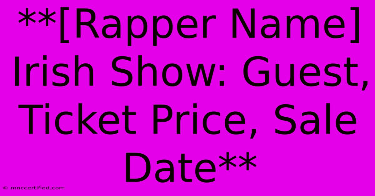 **[Rapper Name] Irish Show: Guest, Ticket Price, Sale Date**