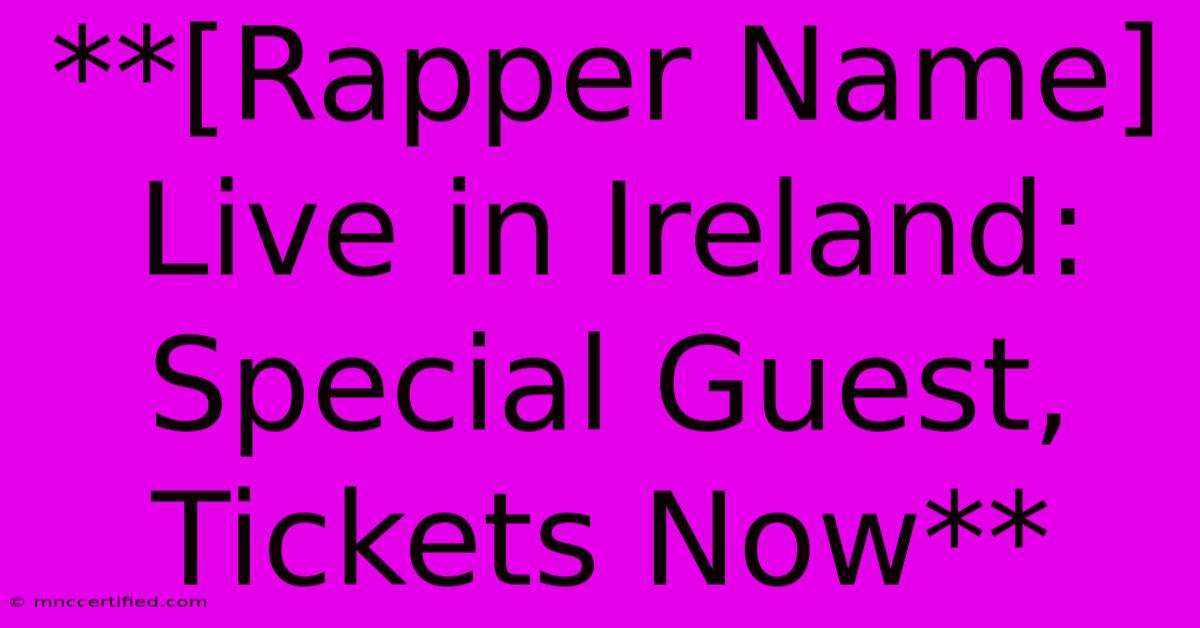 **[Rapper Name] Live In Ireland: Special Guest, Tickets Now** 