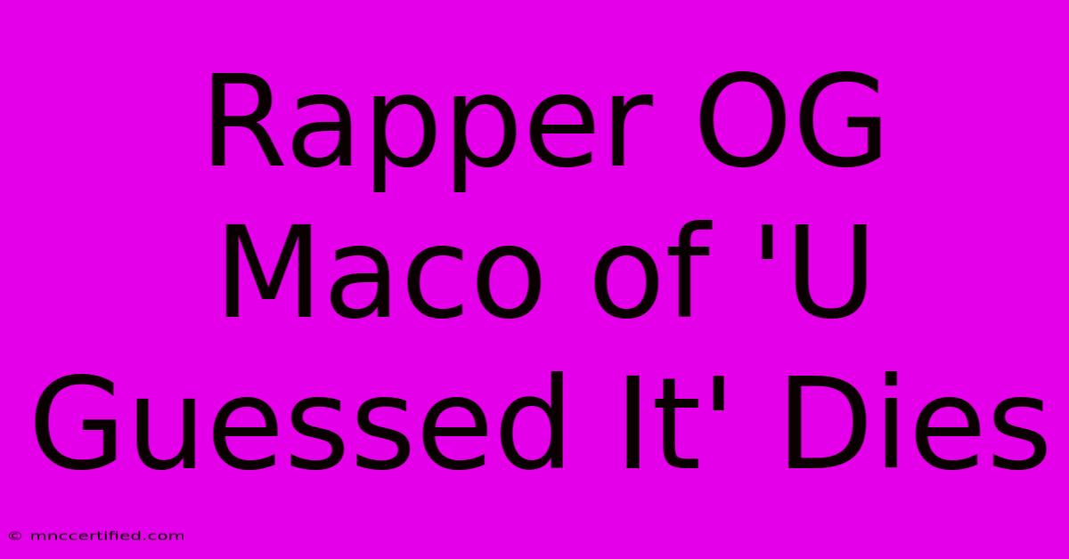 Rapper OG Maco Of 'U Guessed It' Dies