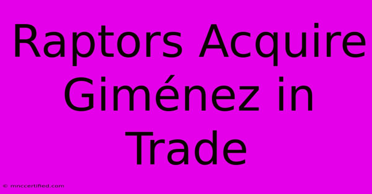 Raptors Acquire Giménez In Trade