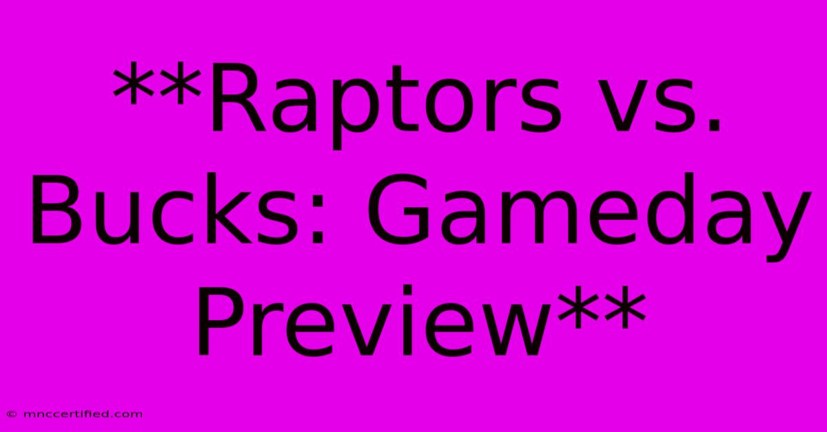 **Raptors Vs. Bucks: Gameday Preview**