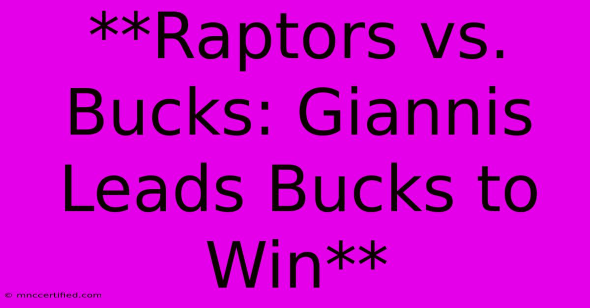 **Raptors Vs. Bucks: Giannis Leads Bucks To Win**