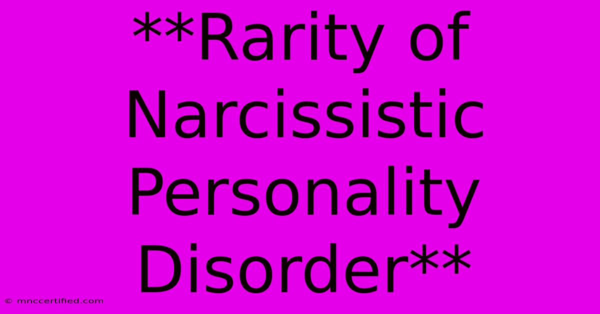 **Rarity Of Narcissistic Personality Disorder**