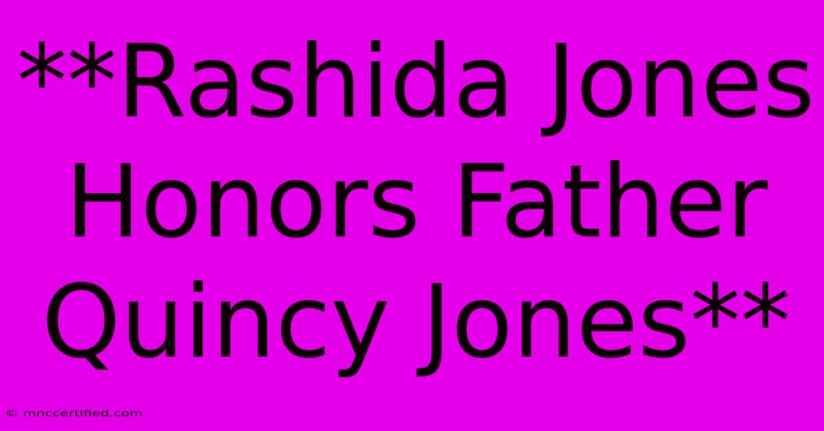 **Rashida Jones Honors Father Quincy Jones** 