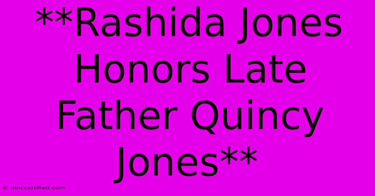 **Rashida Jones Honors Late Father Quincy Jones**