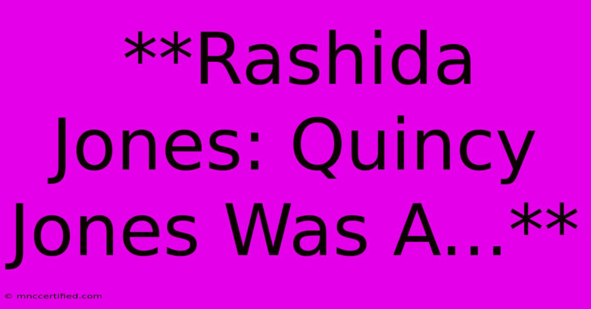 **Rashida Jones: Quincy Jones Was A...**