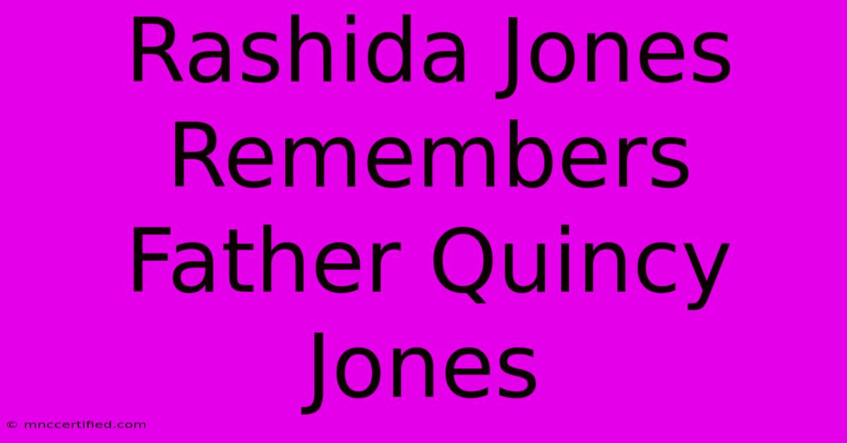 Rashida Jones Remembers Father Quincy Jones 