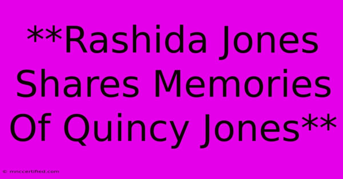 **Rashida Jones Shares Memories Of Quincy Jones** 