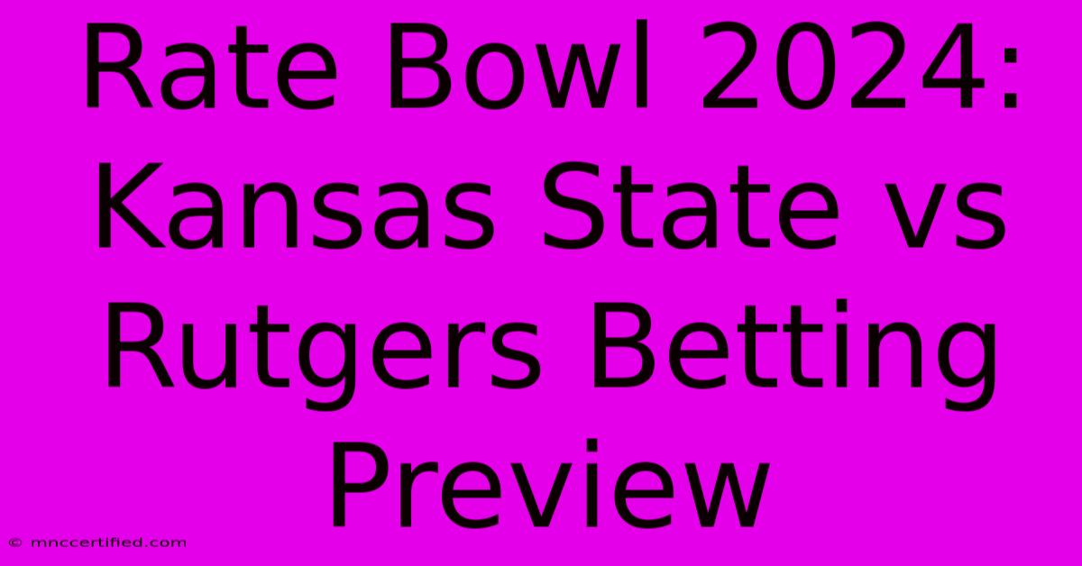 Rate Bowl 2024: Kansas State Vs Rutgers Betting Preview