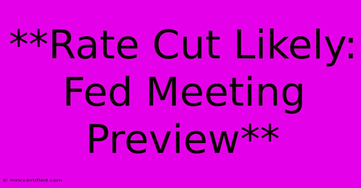 **Rate Cut Likely: Fed Meeting Preview** 