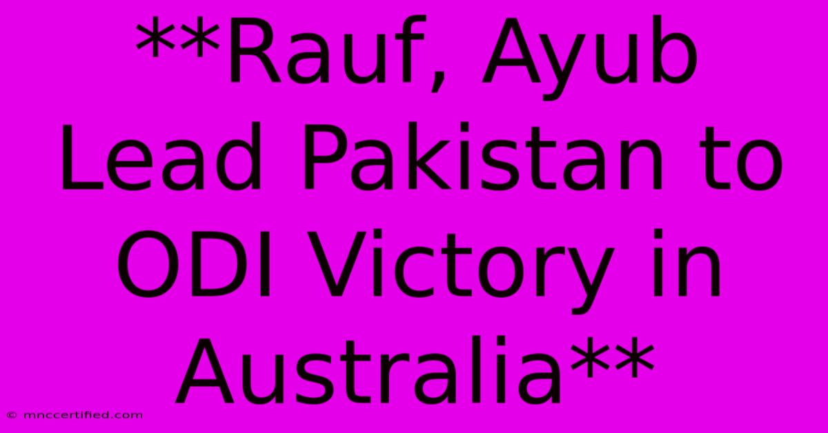 **Rauf, Ayub Lead Pakistan To ODI Victory In Australia**