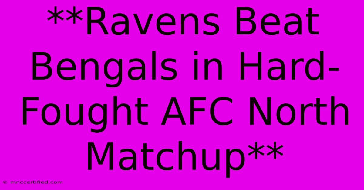 **Ravens Beat Bengals In Hard-Fought AFC North Matchup**