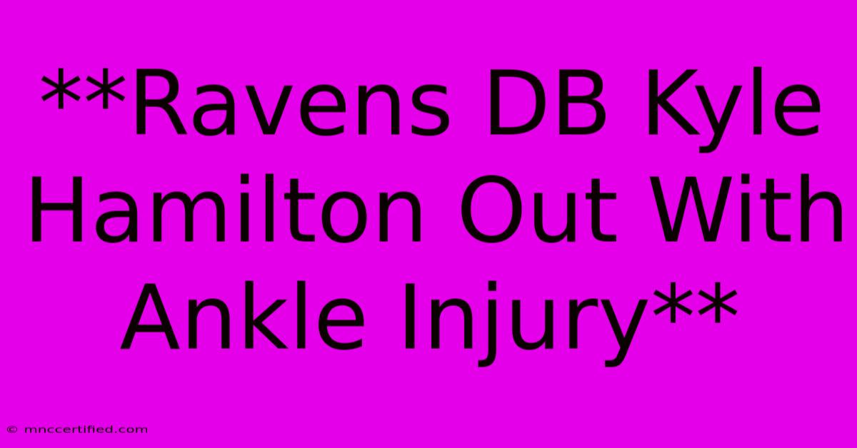 **Ravens DB Kyle Hamilton Out With Ankle Injury**