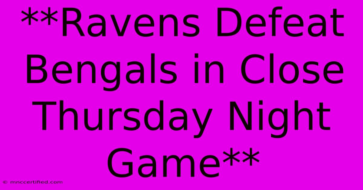 **Ravens Defeat Bengals In Close Thursday Night Game**