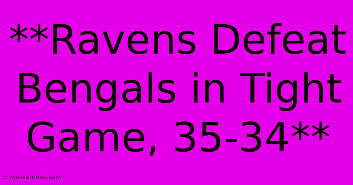 **Ravens Defeat Bengals In Tight Game, 35-34**