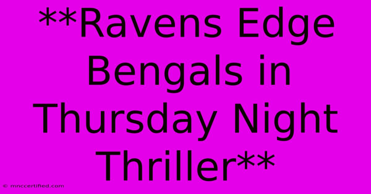 **Ravens Edge Bengals In Thursday Night Thriller** 