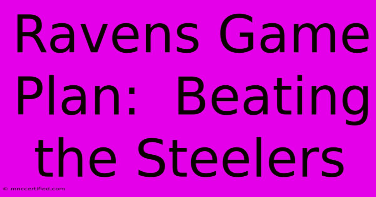 Ravens Game Plan:  Beating The Steelers