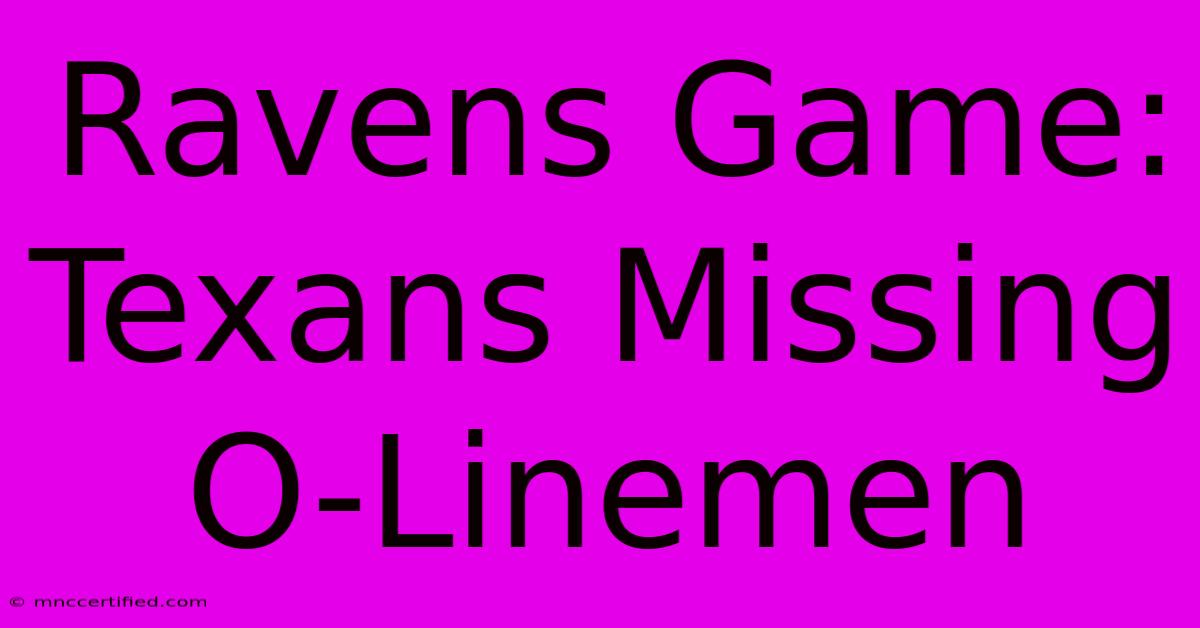 Ravens Game: Texans Missing O-Linemen