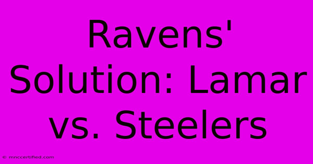 Ravens' Solution: Lamar Vs. Steelers