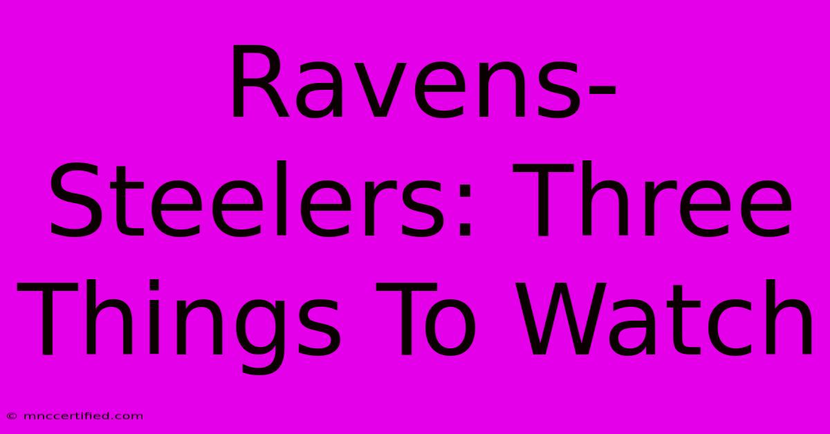 Ravens-Steelers: Three Things To Watch