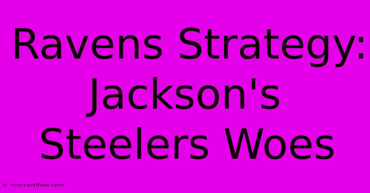 Ravens Strategy:  Jackson's Steelers Woes