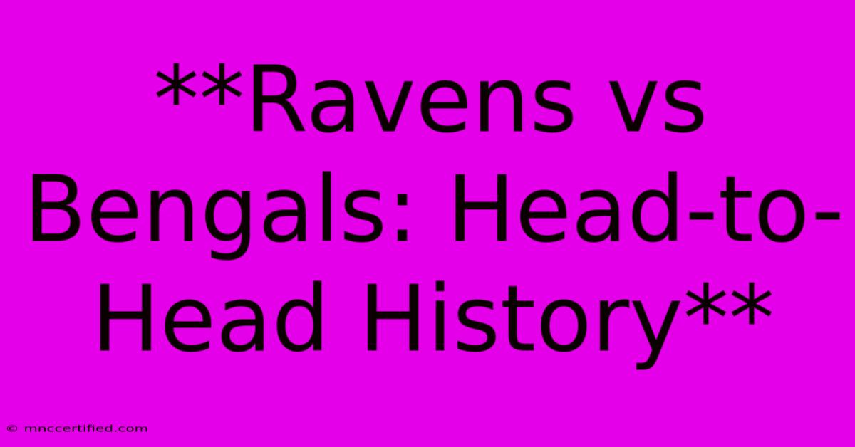 **Ravens Vs Bengals: Head-to-Head History** 