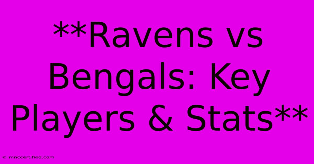 **Ravens Vs Bengals: Key Players & Stats**