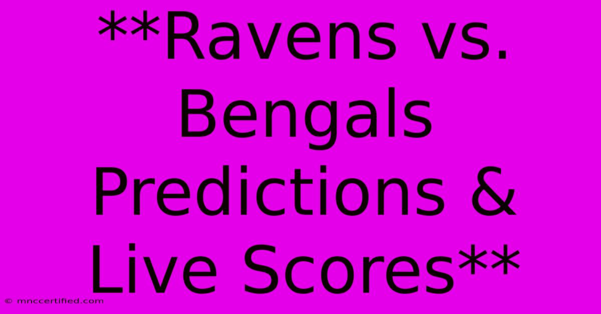 **Ravens Vs. Bengals Predictions & Live Scores** 