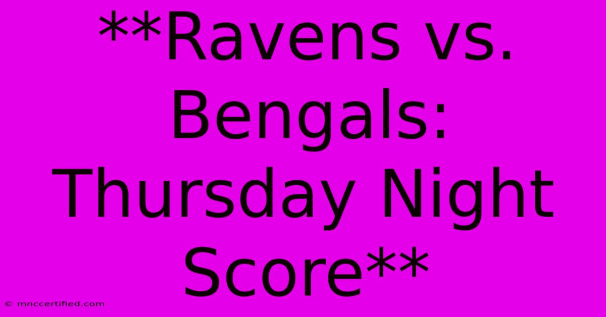 **Ravens Vs. Bengals: Thursday Night Score**