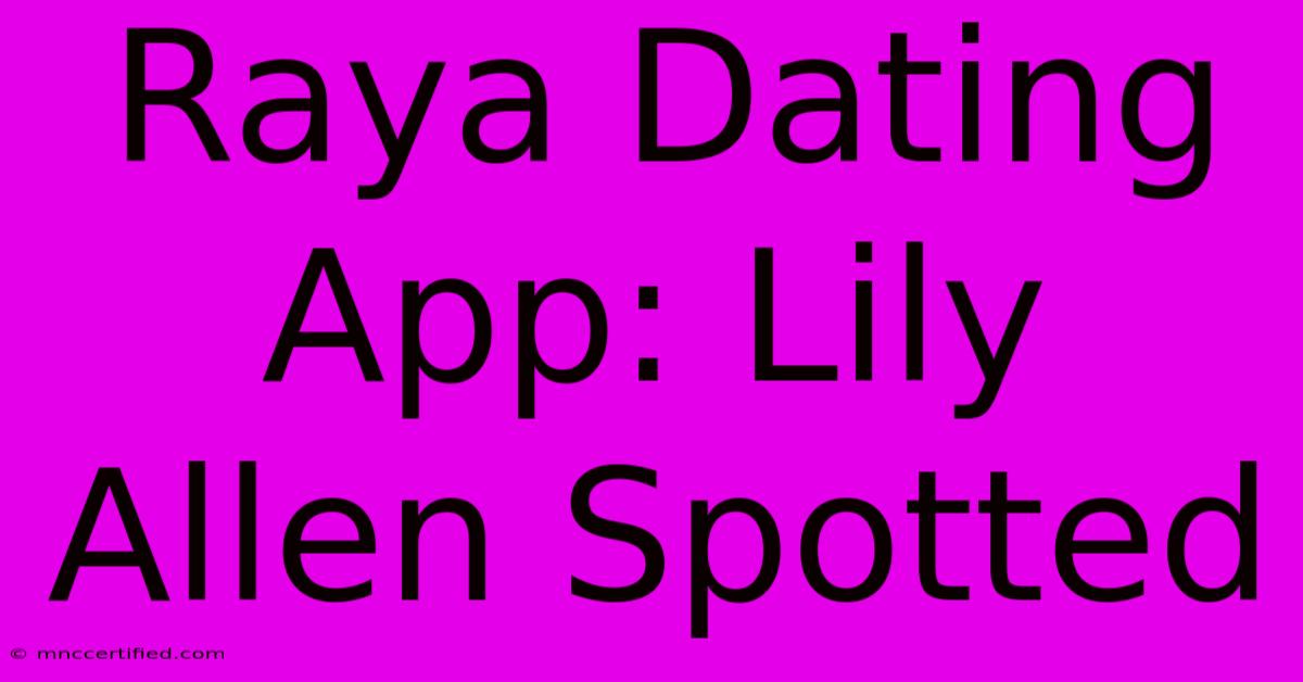 Raya Dating App: Lily Allen Spotted