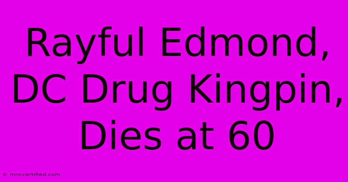 Rayful Edmond, DC Drug Kingpin, Dies At 60