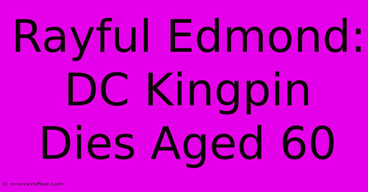 Rayful Edmond: DC Kingpin Dies Aged 60