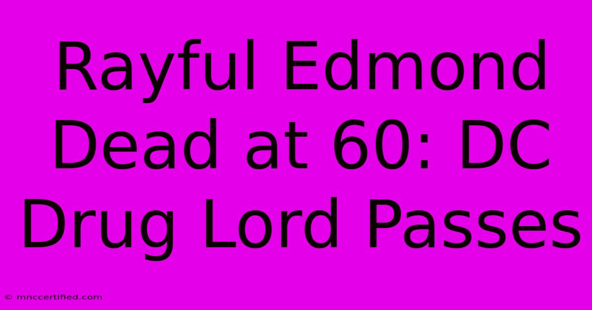 Rayful Edmond Dead At 60: DC Drug Lord Passes