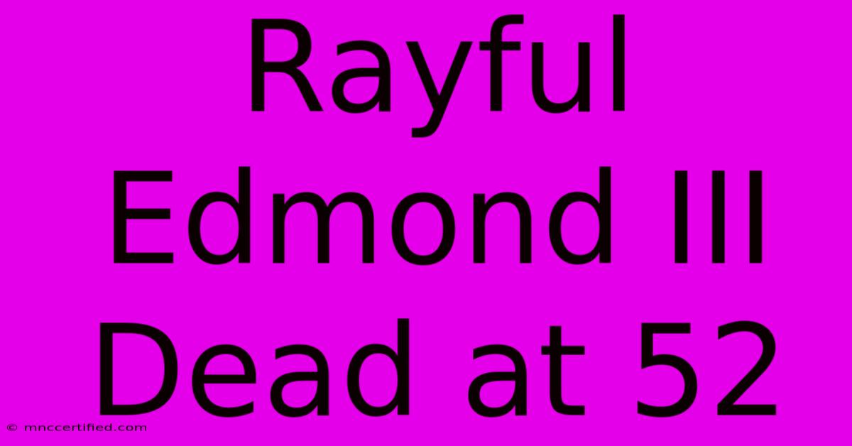 Rayful Edmond III Dead At 52