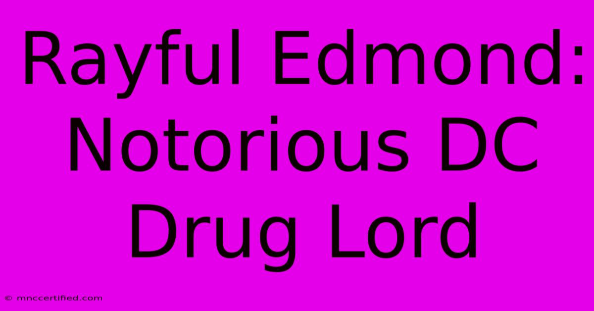 Rayful Edmond: Notorious DC Drug Lord