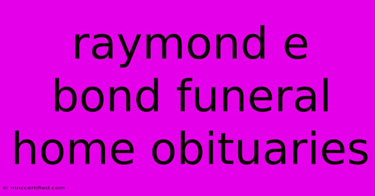 Raymond E Bond Funeral Home Obituaries