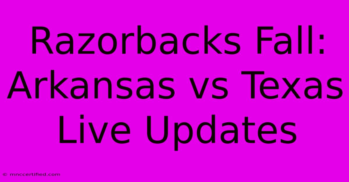 Razorbacks Fall: Arkansas Vs Texas Live Updates