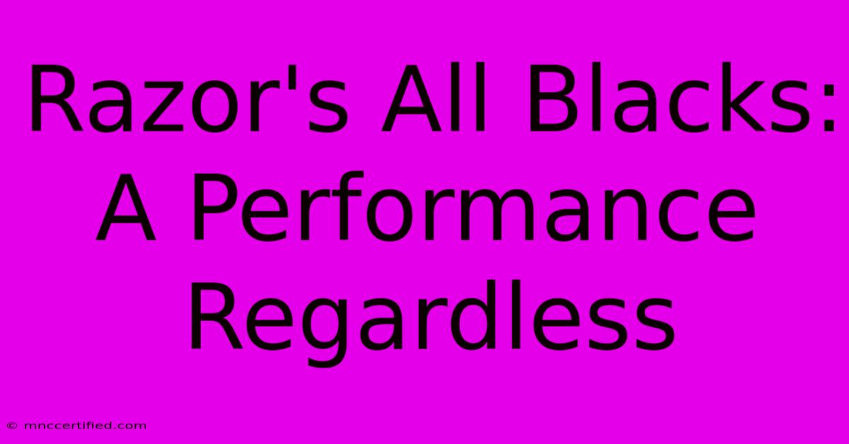 Razor's All Blacks: A Performance Regardless