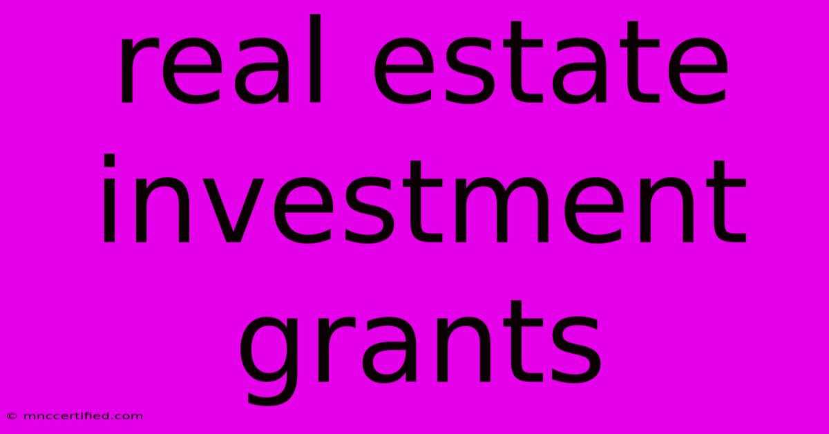 Real Estate Investment Grants