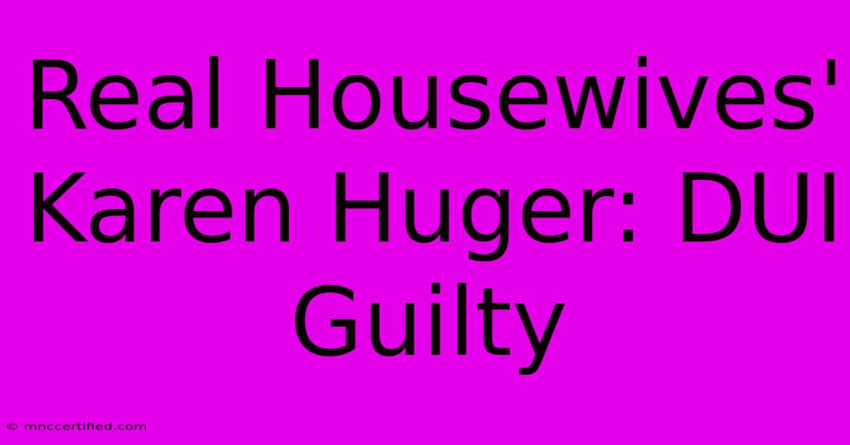 Real Housewives' Karen Huger: DUI Guilty