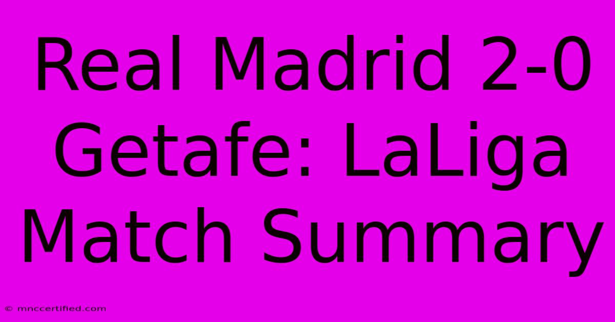 Real Madrid 2-0 Getafe: LaLiga Match Summary