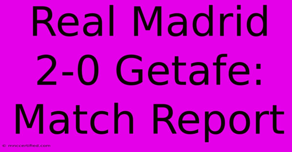 Real Madrid 2-0 Getafe: Match Report