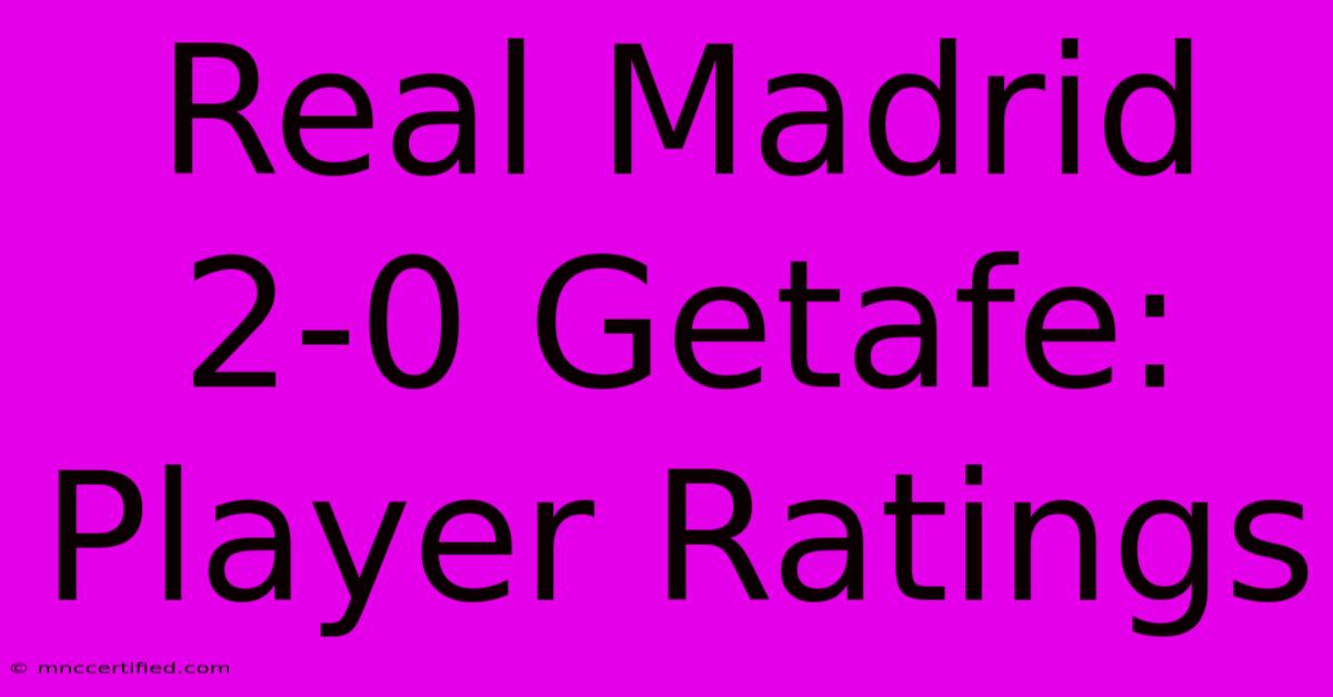 Real Madrid 2-0 Getafe: Player Ratings