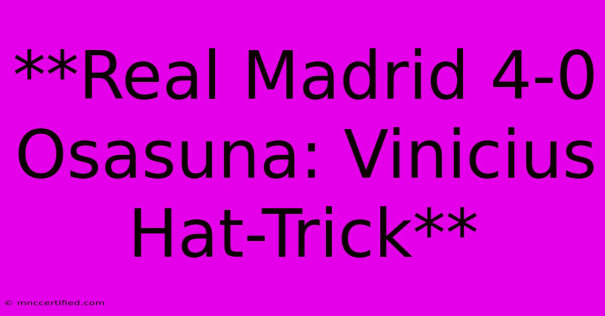 **Real Madrid 4-0 Osasuna: Vinicius Hat-Trick**