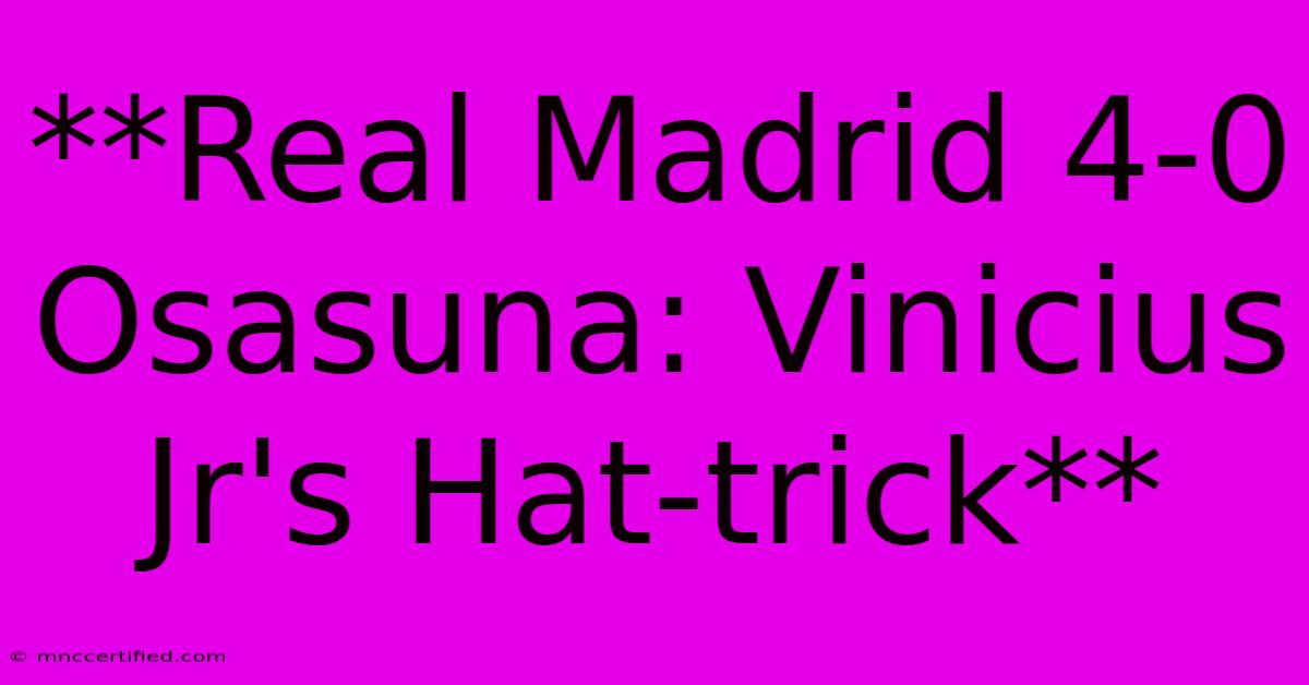 **Real Madrid 4-0 Osasuna: Vinicius Jr's Hat-trick** 