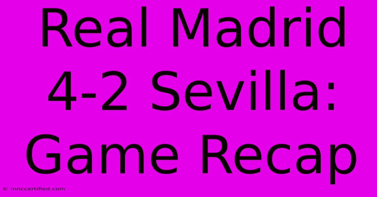 Real Madrid 4-2 Sevilla: Game Recap