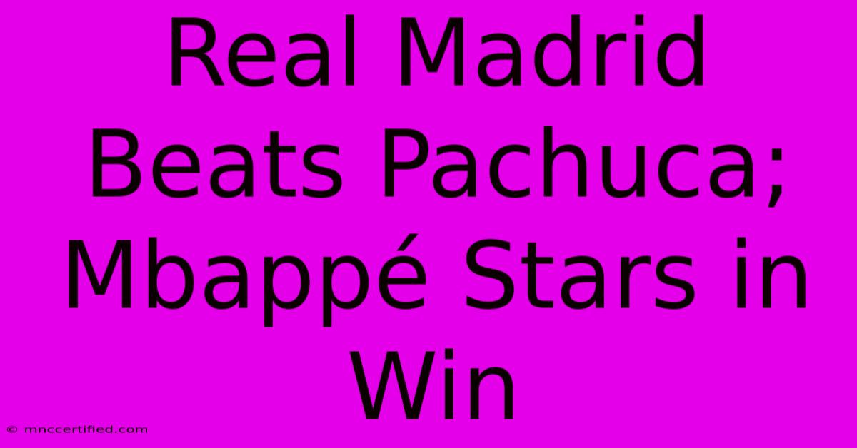 Real Madrid Beats Pachuca; Mbappé Stars In Win