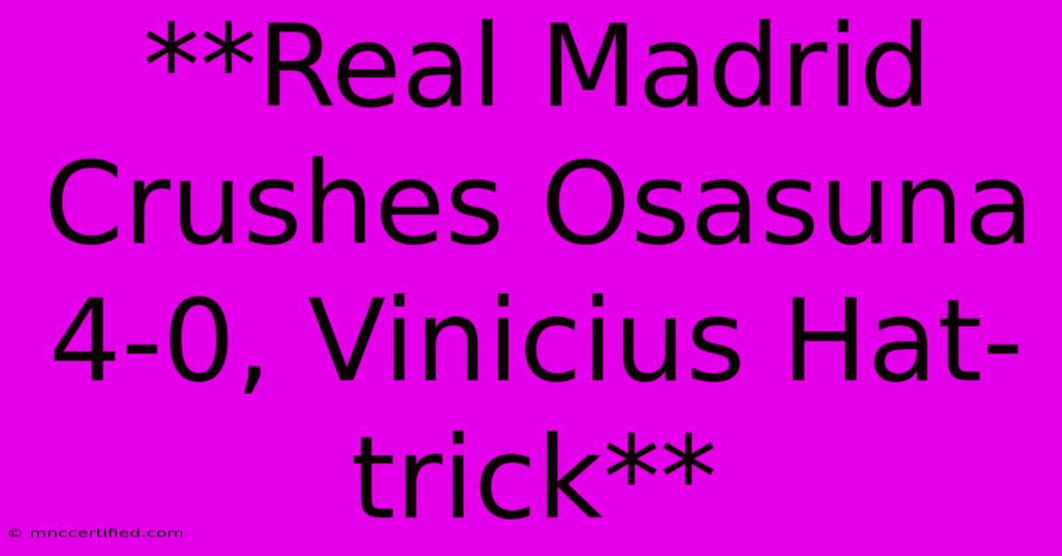 **Real Madrid Crushes Osasuna 4-0, Vinicius Hat-trick**